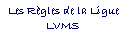 Zone de Texte: Les Rgles de la Ligue LVMS